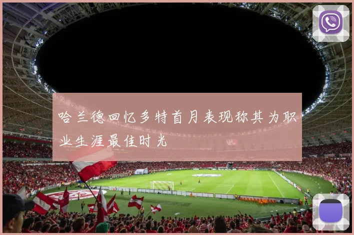 哈兰德回忆多特首月表现称其为职业生涯最佳时光