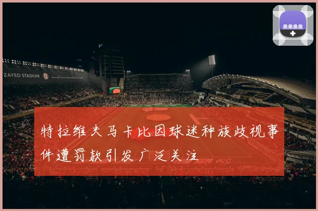特拉维夫马卡比因球迷种族歧视事件遭罚款引发广泛关注