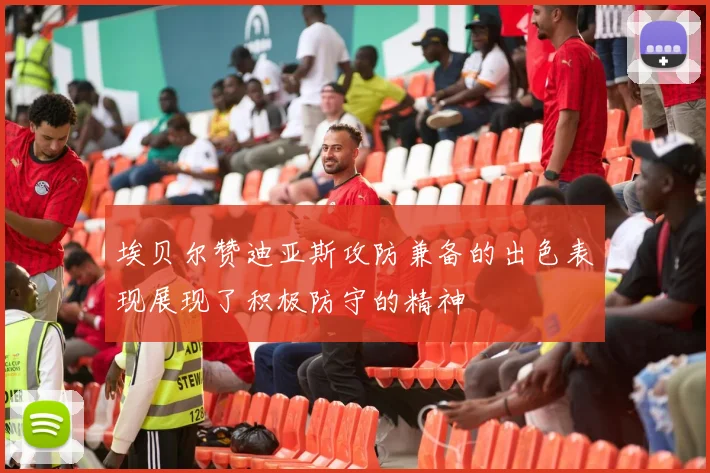 埃贝尔赞迪亚斯攻防兼备的出色表现展现了积极防守的精神